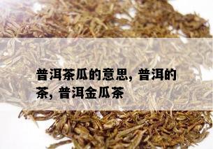 普洱茶瓜的意思, 普洱的茶, 普洱金瓜茶