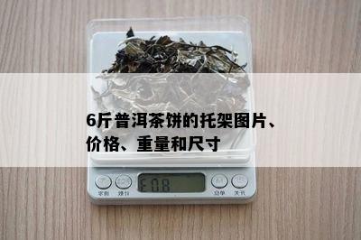 6斤普洱茶饼的托架图片、价格、重量和尺寸