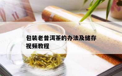 包装老普洱茶的办法及储存视频教程