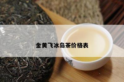 金黄飞冰岛茶价格表