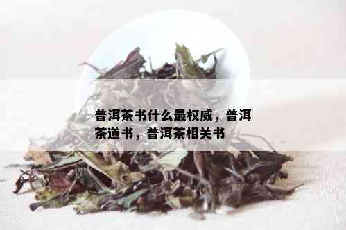 普洱茶书什么最权威，普洱茶道书，普洱茶相关书