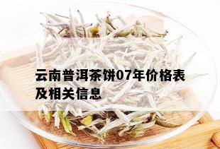 云南普洱茶饼07年价格表及相关信息