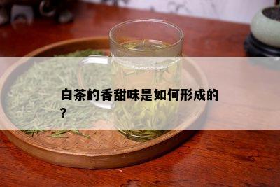 白茶的香甜味是如何形成的？