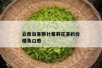 云南白茶银针茉莉花茶的价格及口感