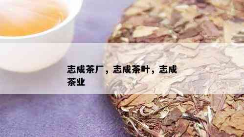 志成茶厂，志成茶叶，志成茶业