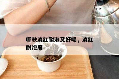 哪款滇红耐泡又好喝，滇红耐泡度