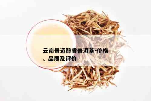 云南景迈醇香普洱茶-价格、品质及评价