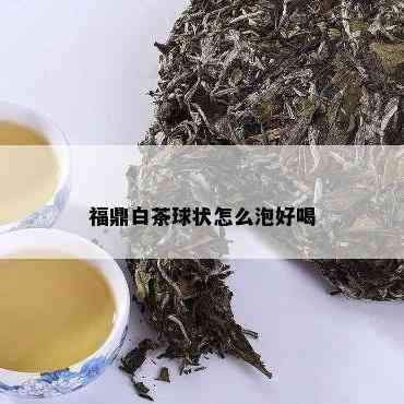 福鼎白茶球状怎么泡好喝