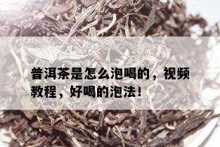 普洱茶是怎么泡喝的，视频教程，好喝的泡法！