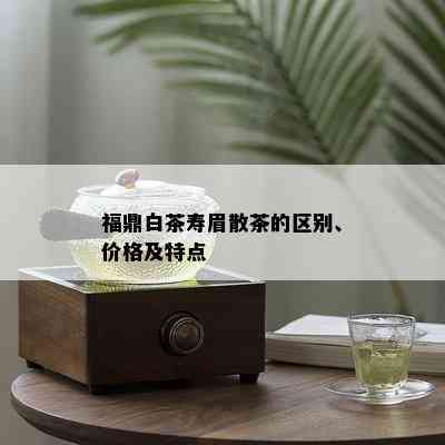 福鼎白茶寿眉散茶的区别、价格及特点