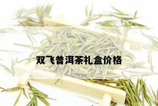 双飞普洱茶礼盒价格