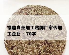 福鼎白茶加工贴牌厂家代加工企业 - 70字