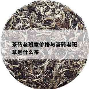 茶砖老班章价格与茶砖老班章是什么茶