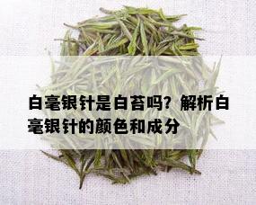 白毫银针是白苔吗？解析白毫银针的颜色和成分