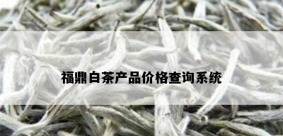 福鼎白茶产品价格查询系统