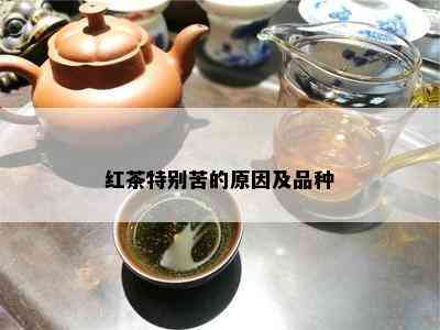 红茶特别苦的原因及品种