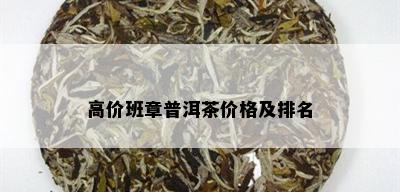 高价班章普洱茶价格及排名