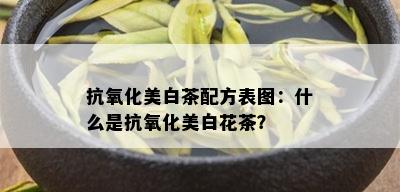 抗氧化美白茶配方表图：什么是抗氧化美白花茶？