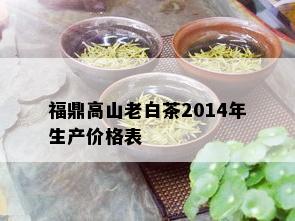 福鼎高山老白茶2014年生产价格表