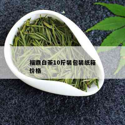 福鼎白茶10斤装包装纸箱价格