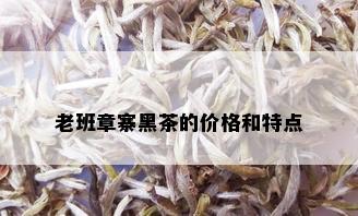 老班章寨黑茶的价格和特点