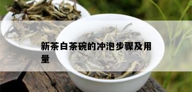 新茶白茶碗的冲泡步骤及用量