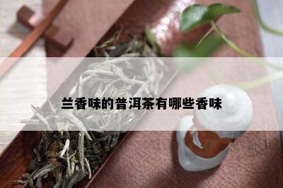 兰香味的普洱茶有哪些香味