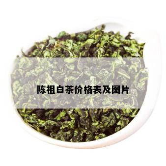 陈祖白茶价格表及图片