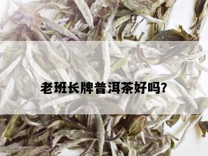 老班长牌普洱茶好吗？