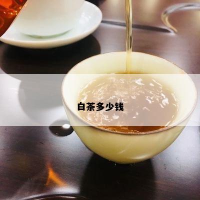 白茶多少钱