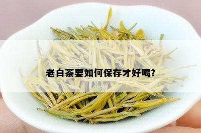 老白茶要如何保存才好喝？