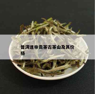 普洱迷帝贡茶古茶山及其价格