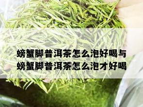 螃蟹脚普洱茶怎么泡好喝与螃蟹脚普洱茶怎么泡才好喝