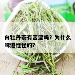 白牡丹茶有苦涩吗？为什么味道怪怪的？