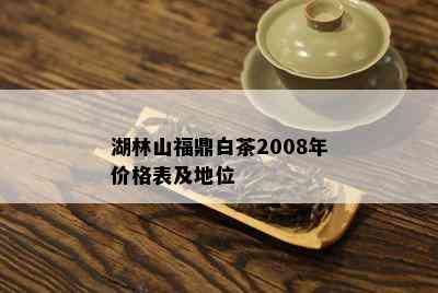 湖林山福鼎白茶2008年价格表及地位