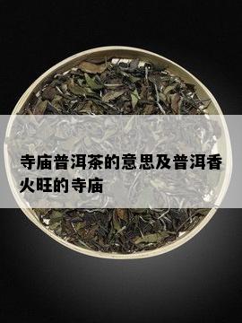 寺庙普洱茶的意思及普洱香火旺的寺庙