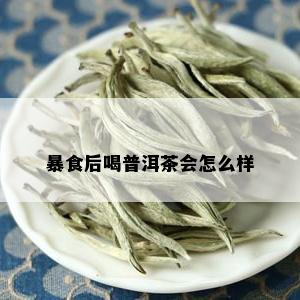 暴食后喝普洱茶会怎么样