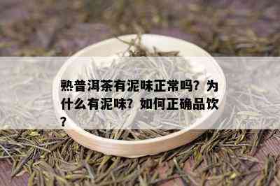 熟普洱茶有泥味正常吗？为什么有泥味？如何正确品饮？