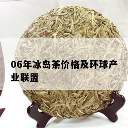 06年冰岛茶价格及环球产业联盟