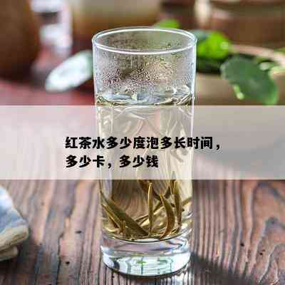 红茶水多少度泡多长时间，多少卡，多少钱