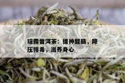 琼露普洱茶：提神醒脑，降压排，滋养身心