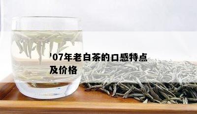 '07年老白茶的口感特点及价格