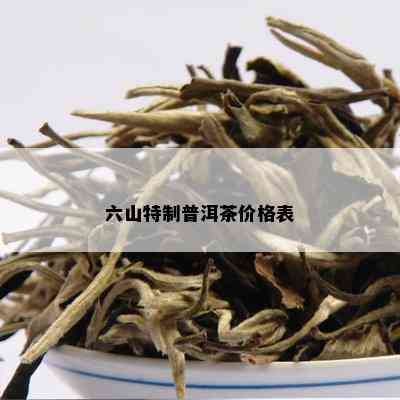 六山特制普洱茶价格表