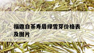 福鼎白茶寿眉绿雪芽价格表及图片