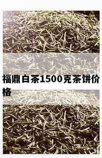 福鼎白茶1500克茶饼价格