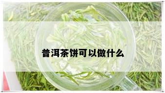 普洱茶饼可以做什么