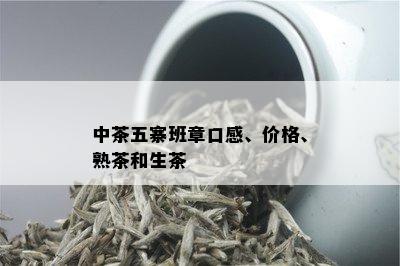 中茶五寨班章口感、价格、熟茶和生茶