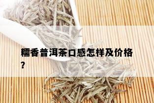 糯香普洱茶口感怎样及价格？