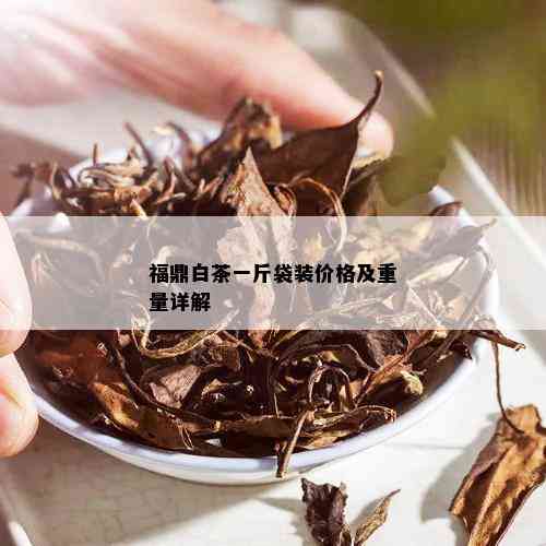 福鼎白茶一斤袋装价格及重量详解