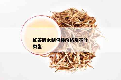 红茶眉木制包装价格及茶叶类型